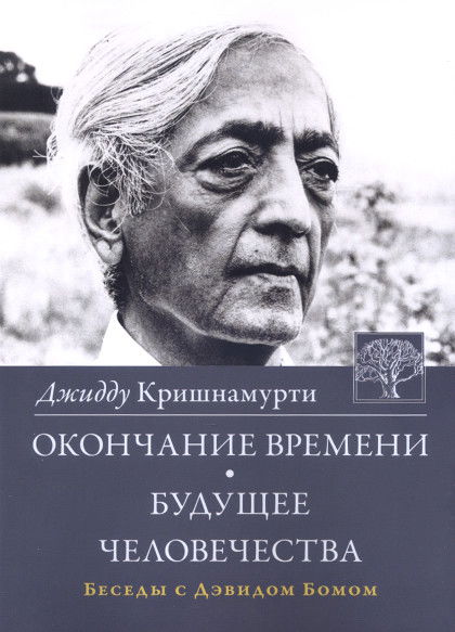 Окончание времени. Будущее человечества. Беседы Джидду Кришнамурти с Дэвидом Бомом. 