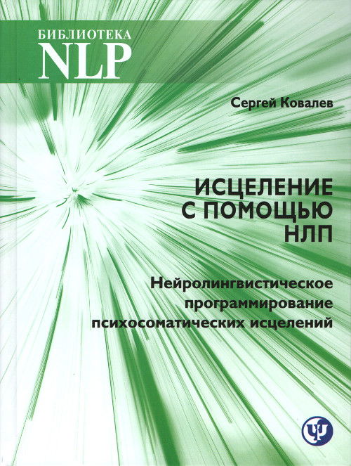 Исцеление с помощью НЛП. Нейролингвистическое программирование психосаматических исцелений. 