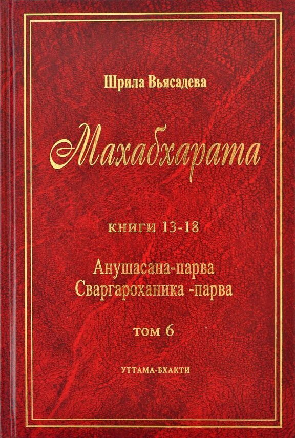 Махабхарата. Книга 13-18. Анушасана-парва. Ашвамедха-парва. Ашрамавасика-парва. Маушала-парва. Махапрастханика-парва. Сваргароханика-парва. Том 6. 