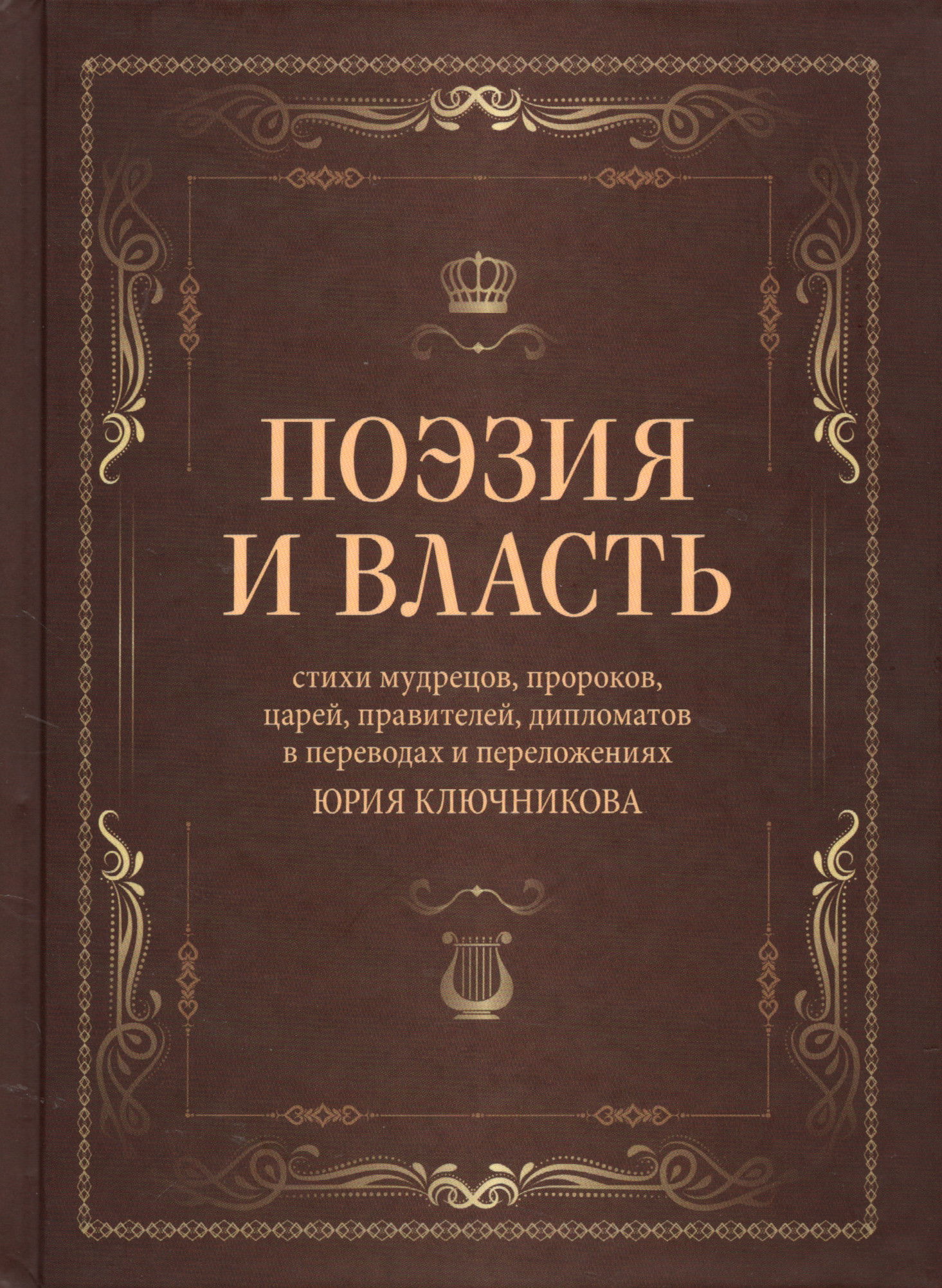 Поэзия и власть: Стихи мудрецов, пророков, царей правителей, дипломатов в переводах и переложениях Юрия Ключникова. 