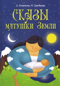 Сказы матушки Земли. Конспекты занятий, сказки, стихи, игры и творческие задания по экологическому воспитанию младших школьников. 