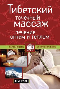 Тибетский точечный массаж. Лечение огнем и теплом. 