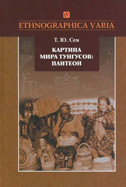 Картина мира тунгусов: пантеон (семантика образов и этнокультурные связи). Историко-этнографический очерк