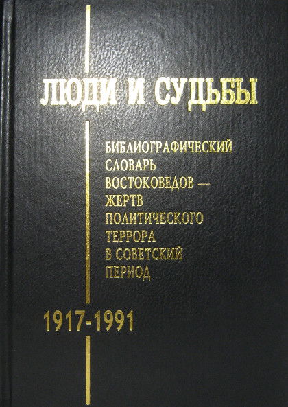 Люди и судьбы. Биобиблиографический словарь востоковедов – жертв политического террора в советский период (1917 – 1991)