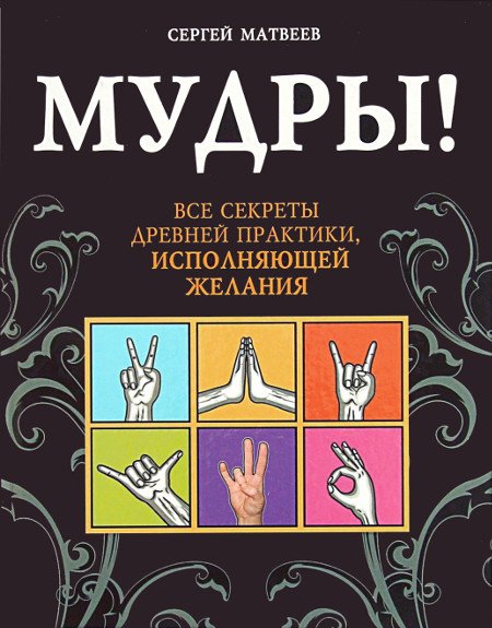 Купить книгу Мудры! Все секреты древней практики, исполняющей желания Матвеев С. А. в интернет-магазине Ариаварта