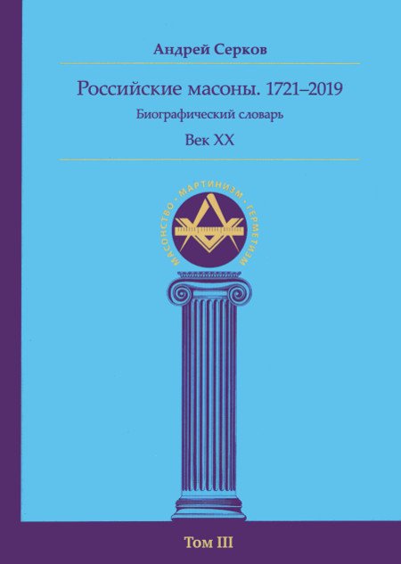 Российские масоны. 1721–2019. Век XX. Биографический словарь. Том III