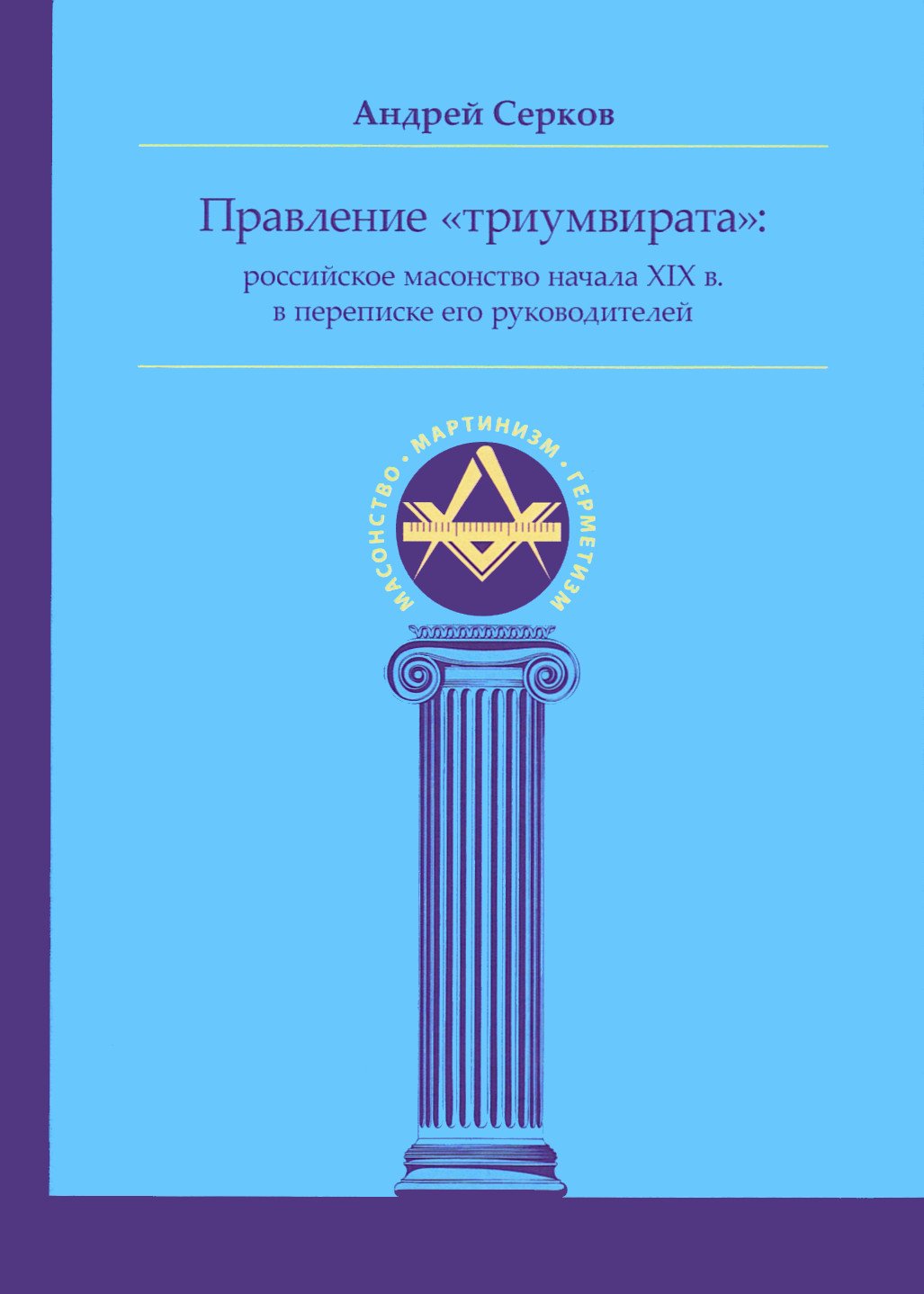 Правление «триумвирата»: российское масонство начала XIX в. в переписке его руководителей. 