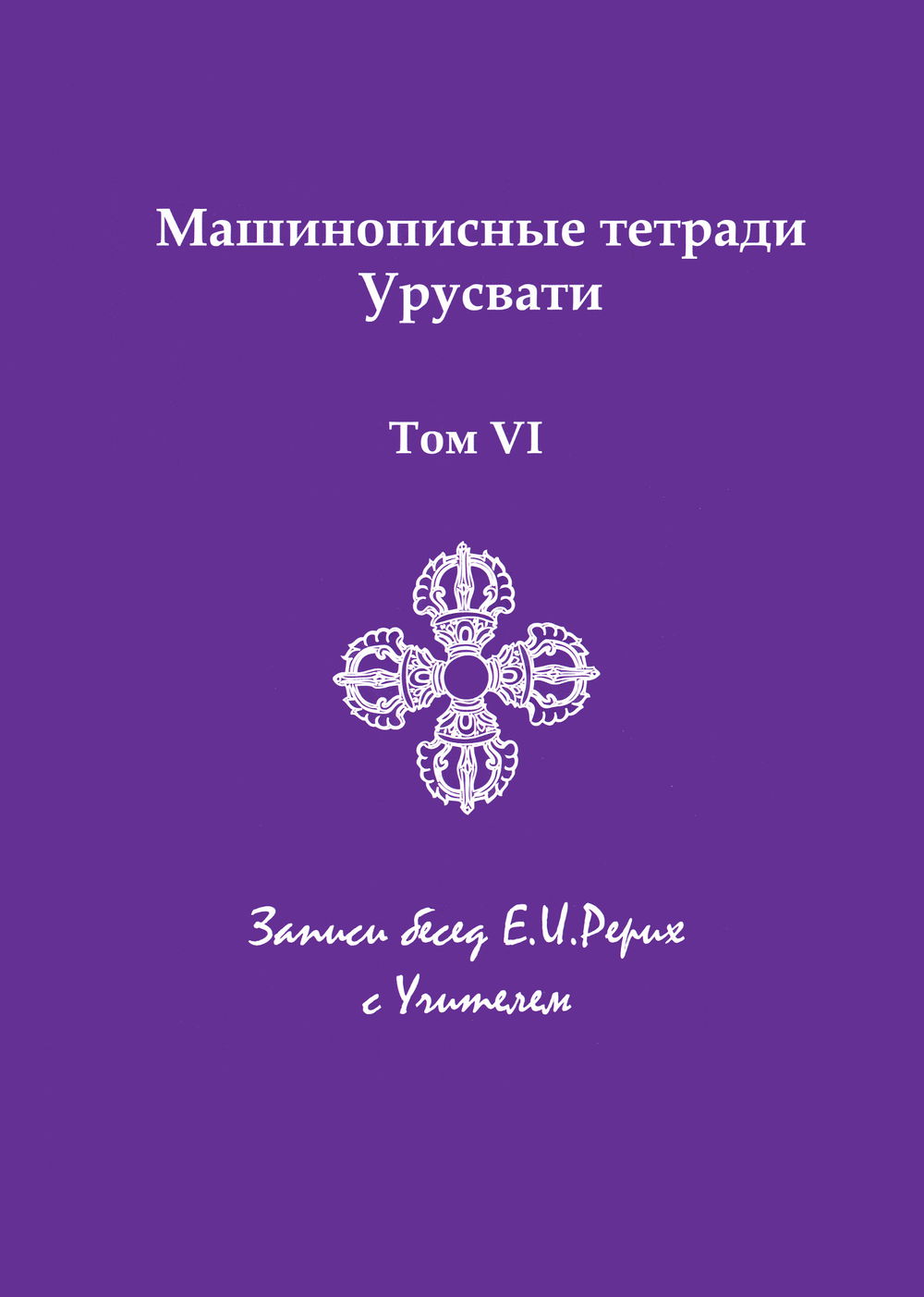 "Машинописные тетради Урусвати. Записи бесед Е.И. Рерих с Учителем. Том VI" 