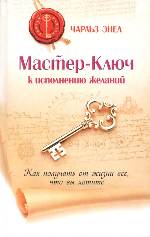 Мастер-Ключ к исполнению желаний. Как получать от жизни все, что вы хотите