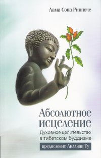 Купить книгу Абсолютное исцеление (2015). Духовное целительство в тибетском буддизме Лама Сопа Ринпоче в интернет-магазине Ариаварта