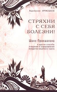 Стряхни с себя болезни! Шан-Паракшалана и другие способы очищения и оздоровления желудочно-кишечного тракта