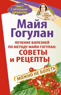 "Лечение болезней по методу Майи Гогулан: советы и рецепты. Можно не болеть" 