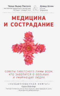 Медицина и сострадание. Советы тибетского ламы всем, кто заботится о больных и умирающих людях