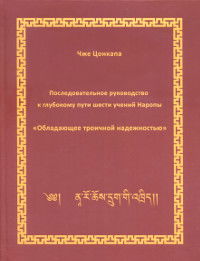 Последовательное руководство к глубокому пути шести учений Наропы "Обладающее троичной надежностью"