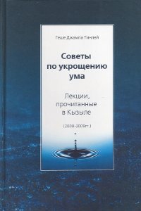 "Советы по укрощению ума. Лекции, прочитанные в Кызыле (2008–2009)" 
