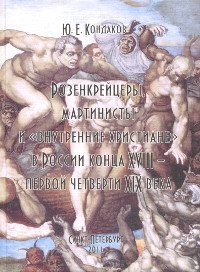 Розенкрейцеры, мартинисты и «внутренние христиане» в России конца XVIII — первой четверти XIX века (твердый переплет). 