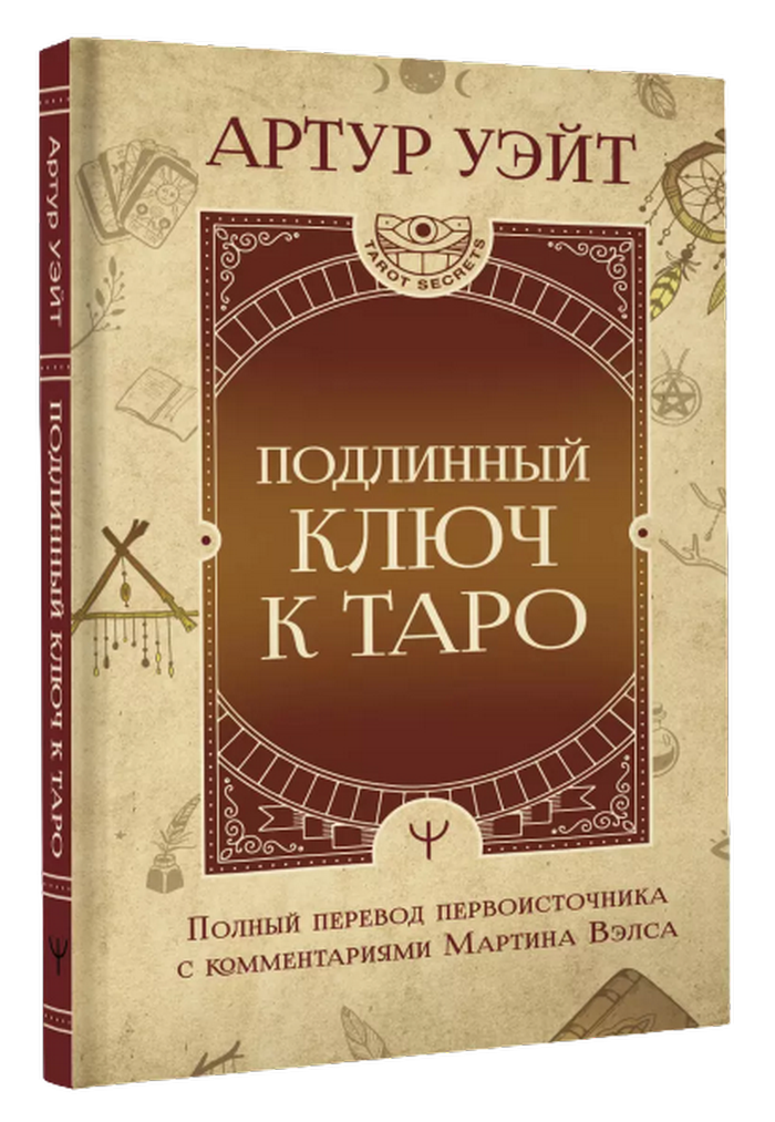 Подлинный ключ к таро. Подлинный перевод первоисточника с комментариями Мартина Вэлса. 